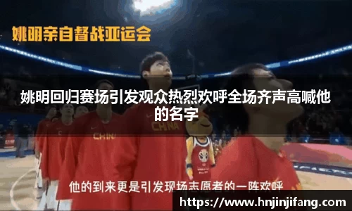 姚明回归赛场引发观众热烈欢呼全场齐声高喊他的名字